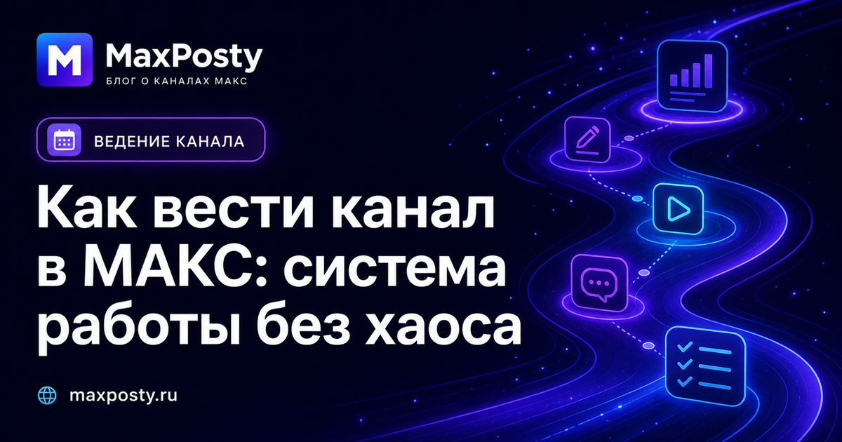 Обложка статьи «Как вести канал в МАКС: система контента без ежедневного хаоса»